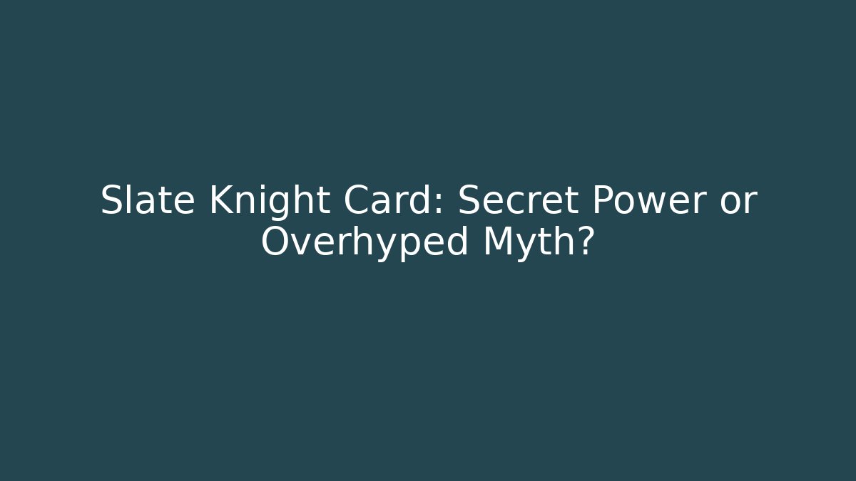 Slate Knight Card: Secret Power or Overhyped Myth?
