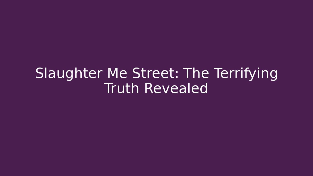 Slaughter Me Street: The Terrifying Truth Revealed