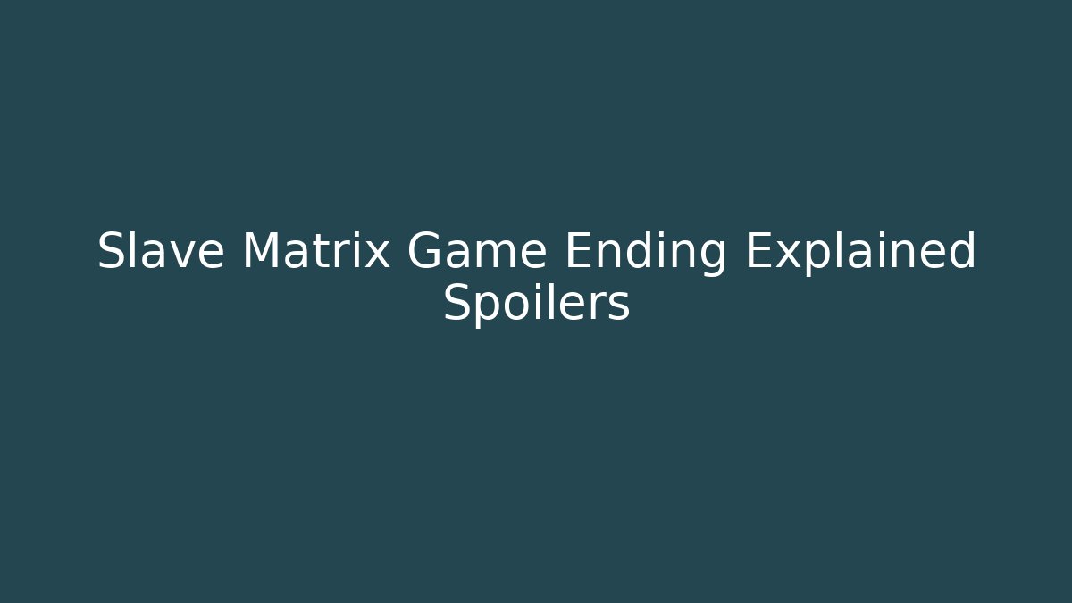 Slave Matrix Game Ending Explained Spoilers