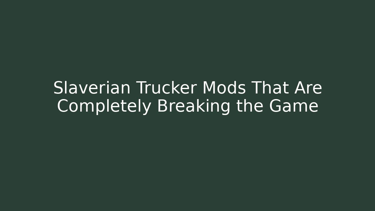 Slaverian Trucker Mods That Are Completely Breaking the Game