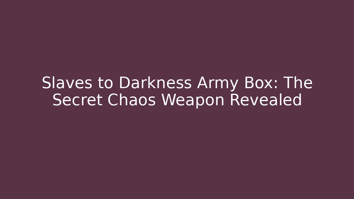 Slaves to Darkness Army Box: The Secret Chaos Weapon Revealed