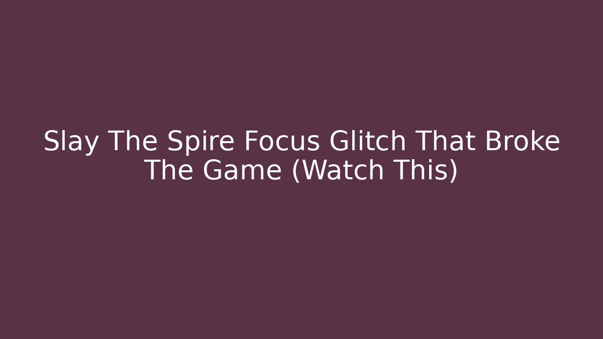 Slay The Spire Focus Glitch That Broke The Game (Watch This)