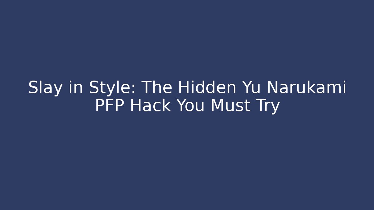 Slay in Style: The Hidden Yu Narukami PFP Hack You Must Try