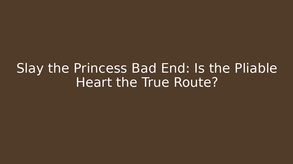 Slay the Princess Bad End: Is the Pliable Heart the True Route?