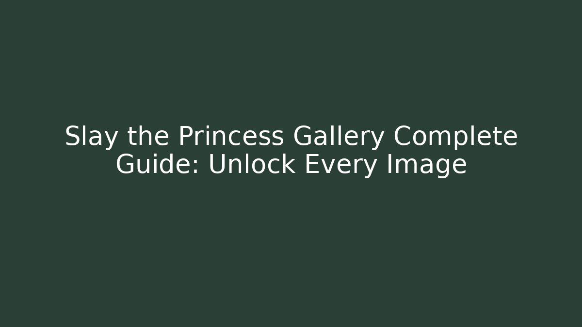 Slay the Princess Gallery Complete Guide: Unlock Every Image - Create More Assets