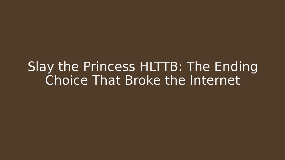 Slay the Princess HLTTB: The Ending Choice That Broke the Internet