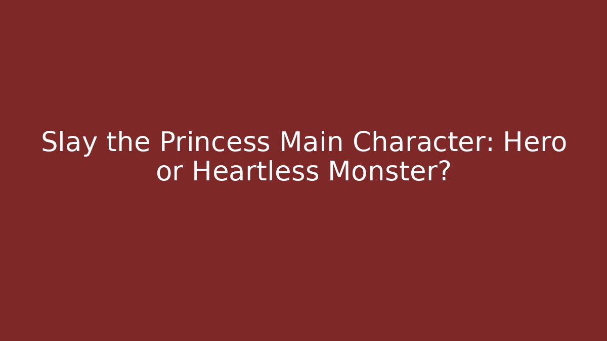 Slay the Princess Main Character: Hero or Heartless Monster?