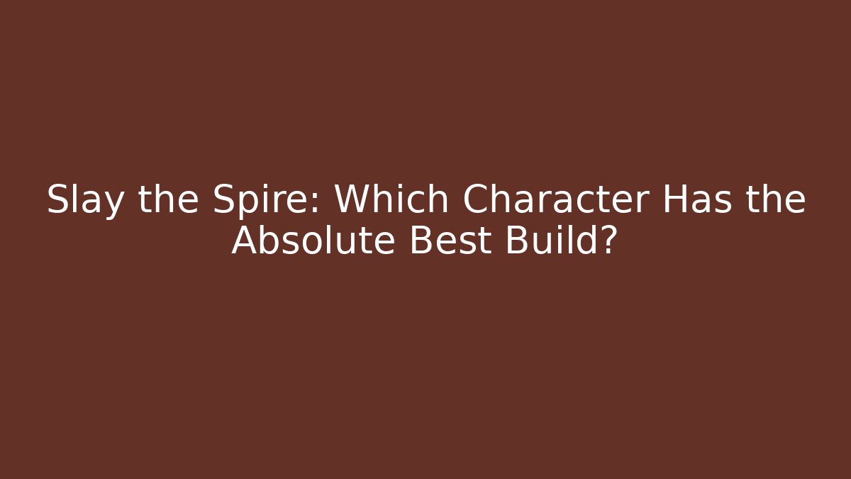 Slay the Spire: Which Character Has the Absolute Best Build? - Create More Assets