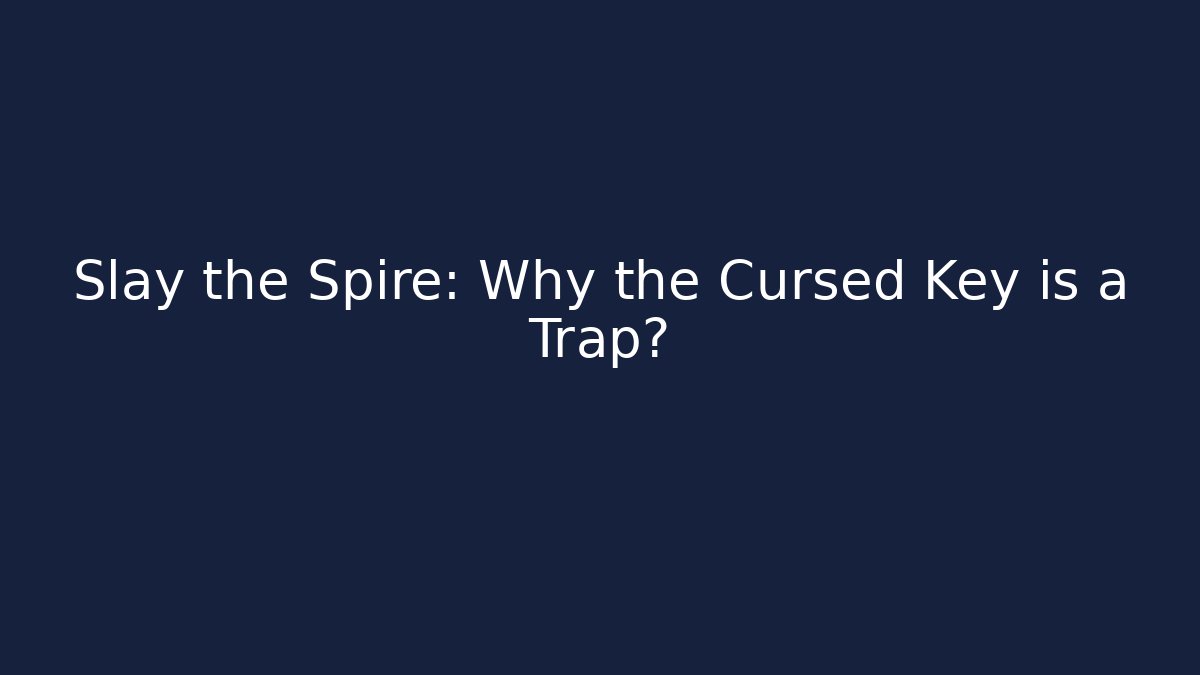 Slay the Spire: Why the Cursed Key is a Trap?