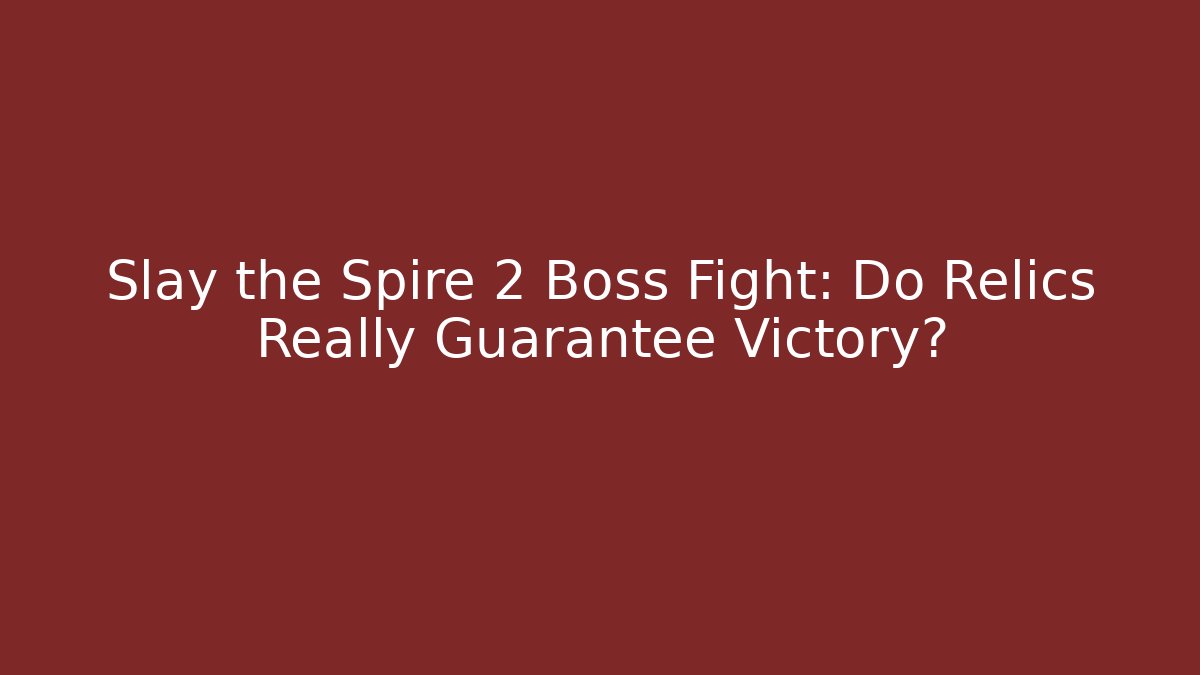Slay the Spire 2 Boss Fight: Do Relics Really Guarantee Victory?