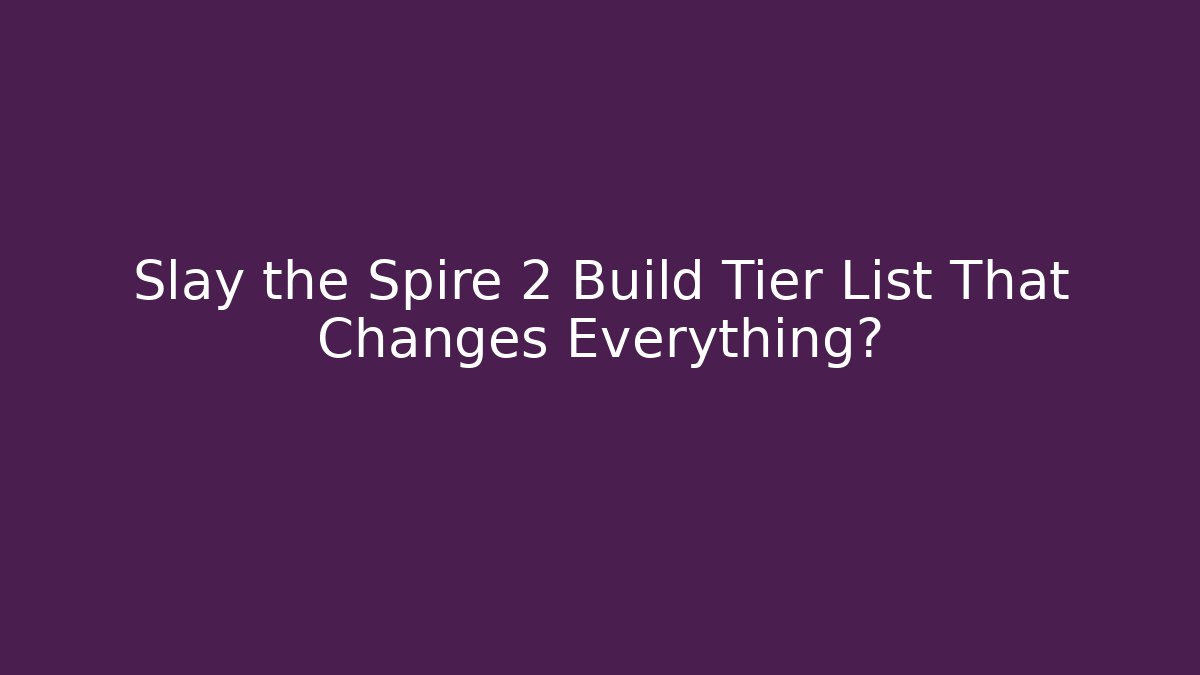 Slay the Spire 2 Build Tier List That Changes Everything?