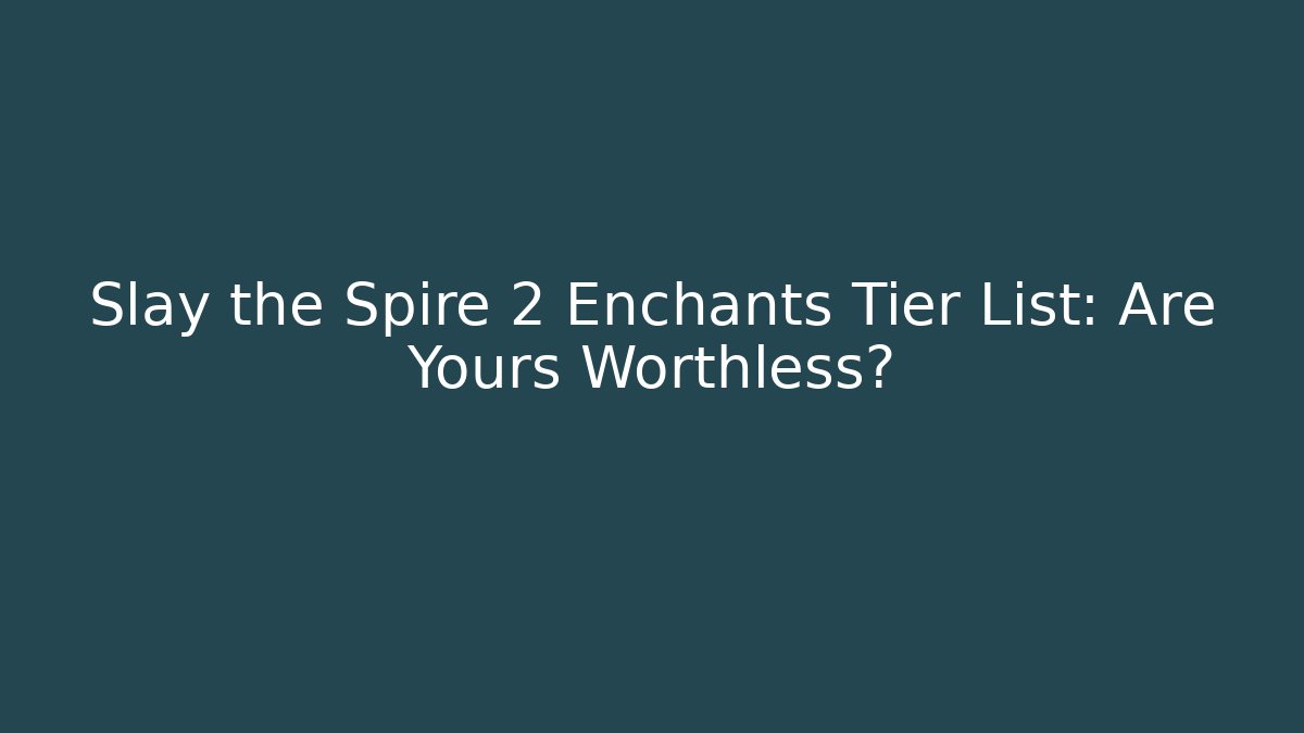 Slay the Spire 2 Enchants Tier List: Are Yours Worthless?