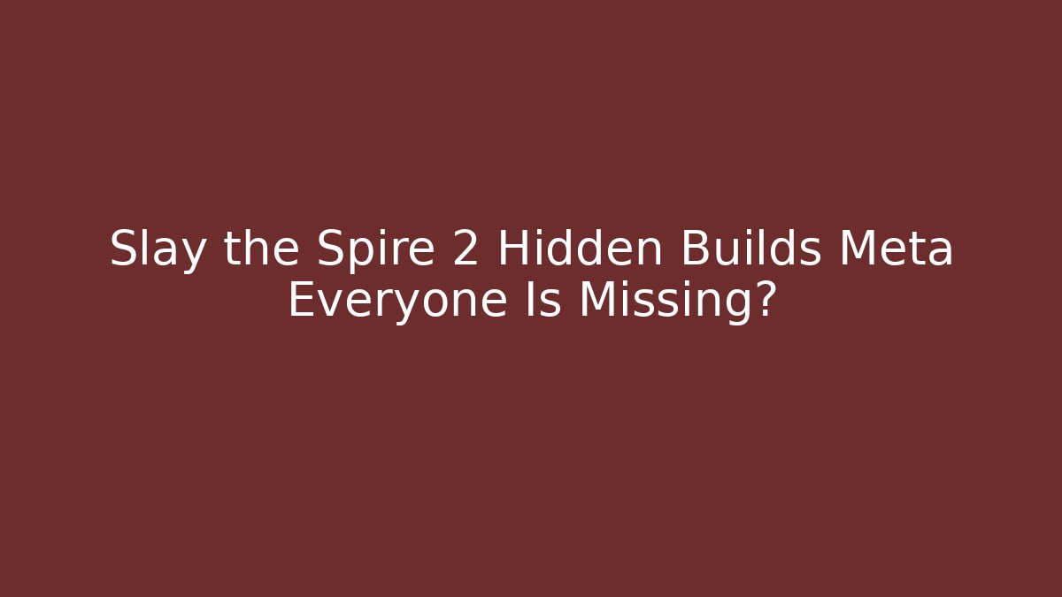 Slay the Spire 2 Hidden Builds Meta Everyone Is Missing?