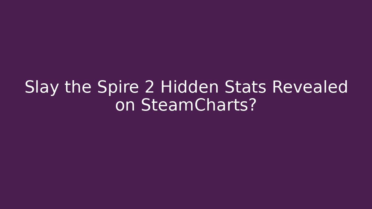 Slay the Spire 2 Hidden Stats Revealed on SteamCharts?