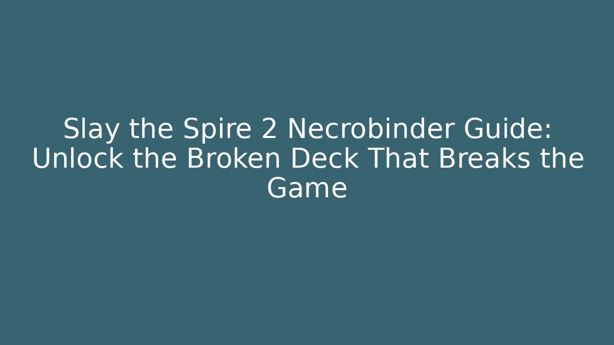 Slay the Spire 2 Necrobinder Guide: Unlock the Broken Deck That Breaks the Game