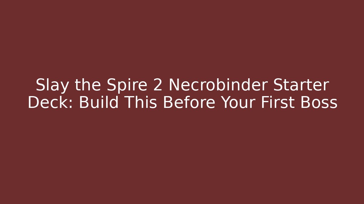 Slay the Spire 2 Necrobinder Starter Deck: Build This Before Your First Boss