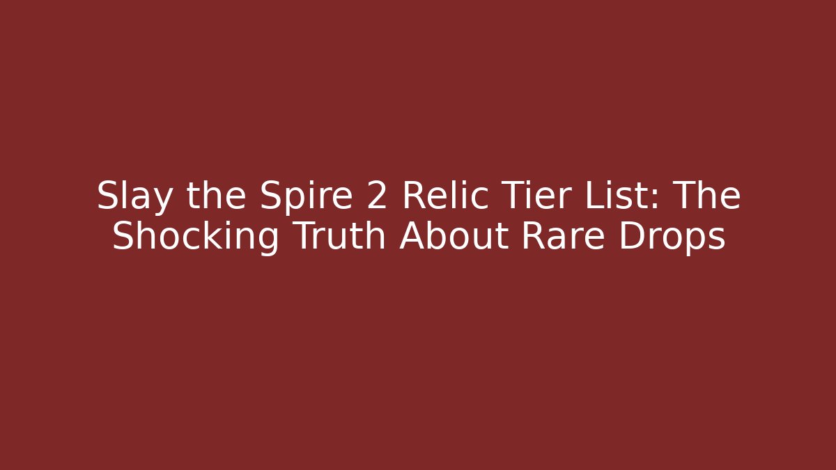 Slay the Spire 2 Relic Tier List: The Shocking Truth About Rare Drops