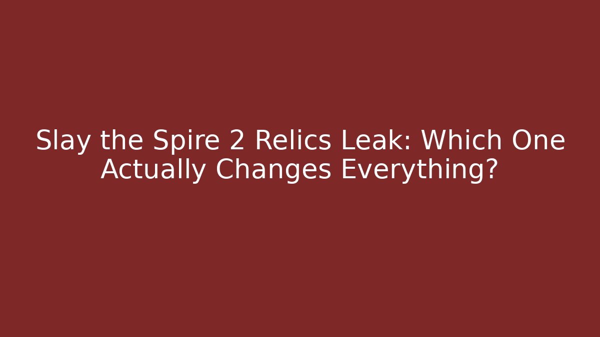 Slay the Spire 2 Relics Leak: Which One Actually Changes Everything? - Create More Assets