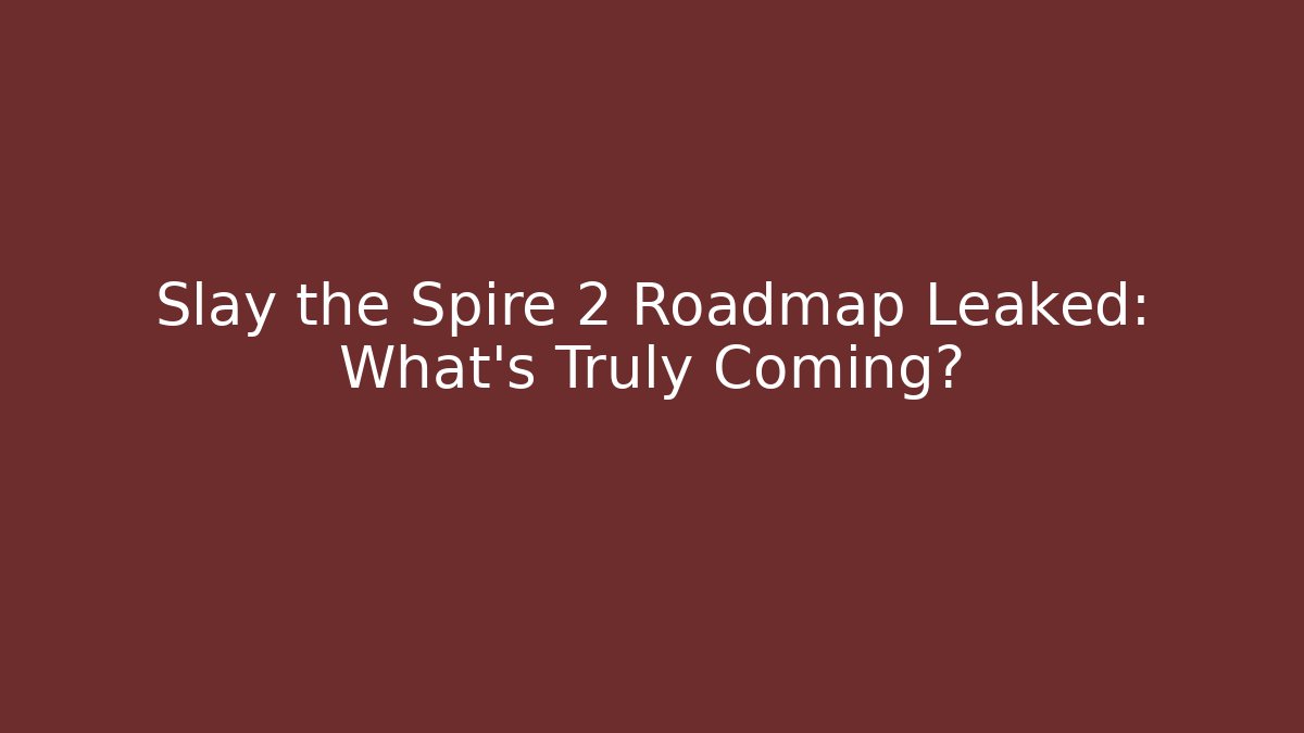 Slay the Spire 2 Roadmap Leaked: What's Truly Coming?