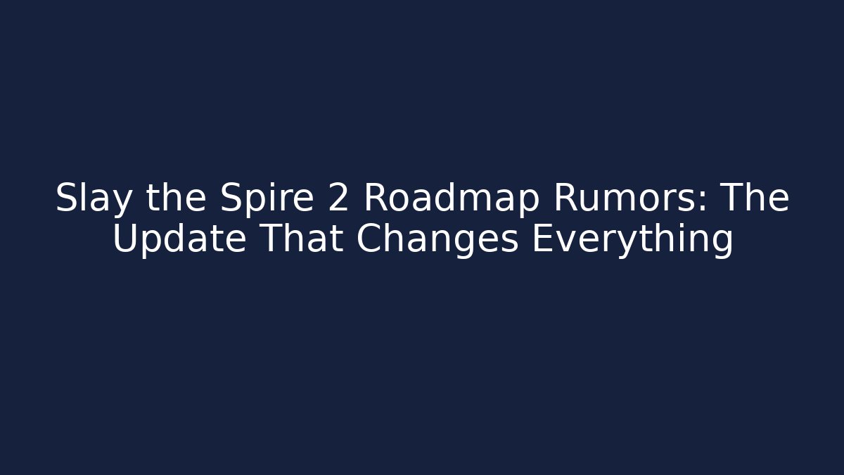 Slay the Spire 2 Roadmap Rumors: The Update That Changes Everything