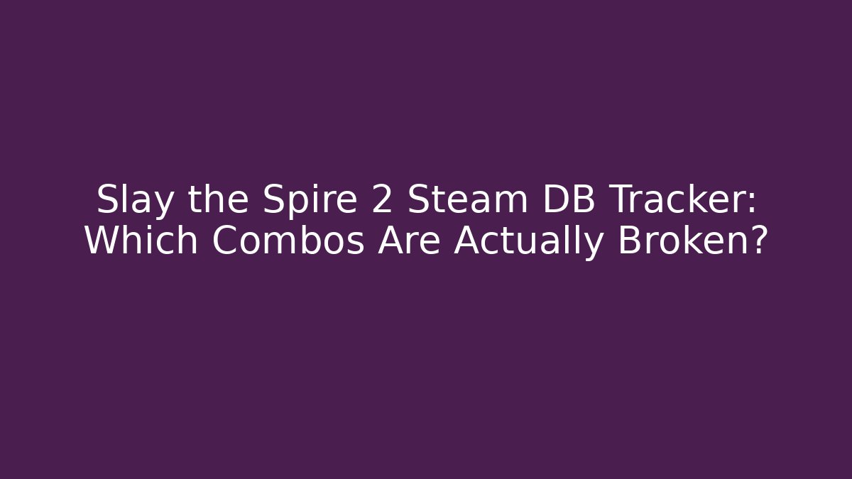 Slay the Spire 2 Steam DB Tracker: Which Combos Are Actually Broken?