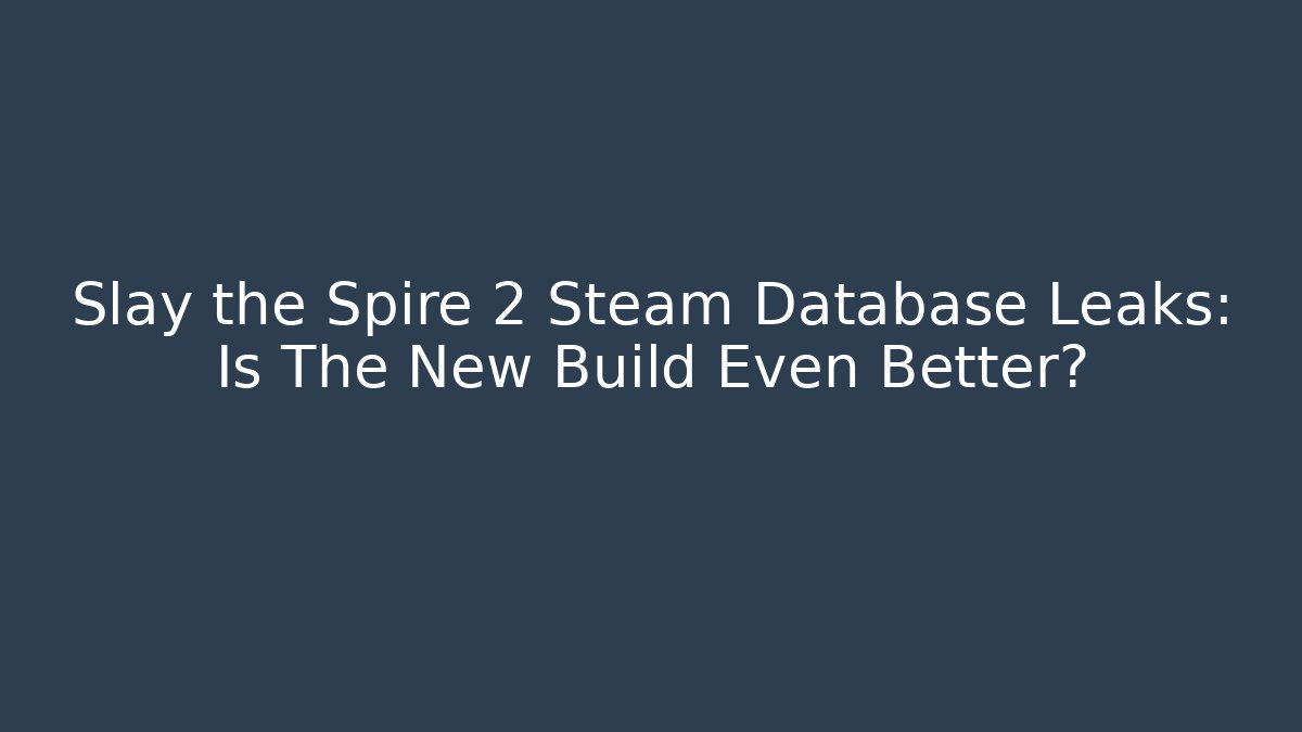 Slay the Spire 2 Steam Database Leaks: Is The New Build Even Better?