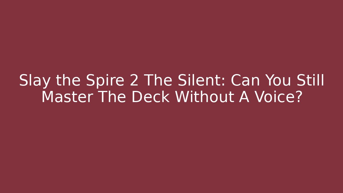 Slay the Spire 2 The Silent: Can You Still Master The Deck Without A Voice?