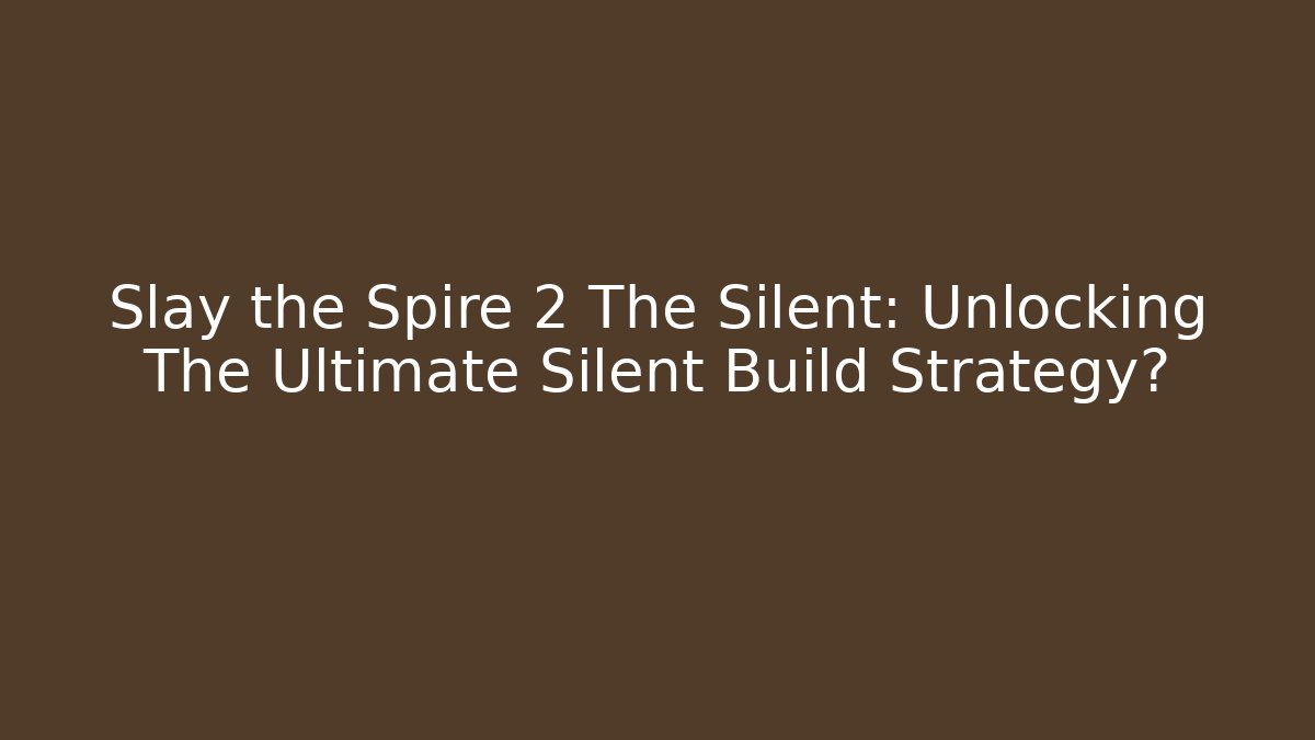 Slay the Spire 2 The Silent: Unlocking The Ultimate Silent Build Strategy?