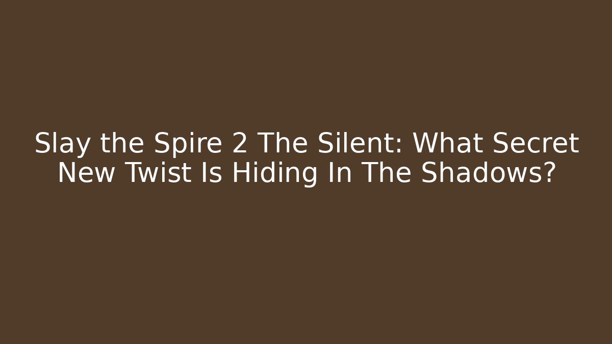 Slay the Spire 2 The Silent: What Secret New Twist Is Hiding In The Shadows?