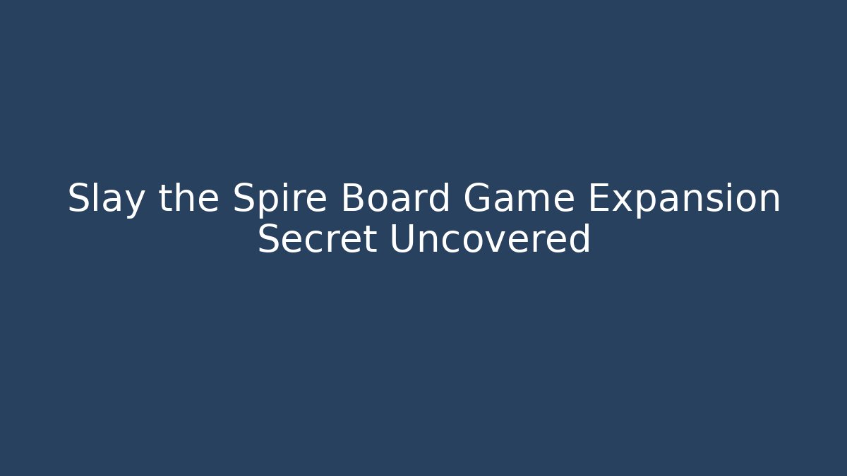 Slay the Spire Board Game Expansion Secret Uncovered