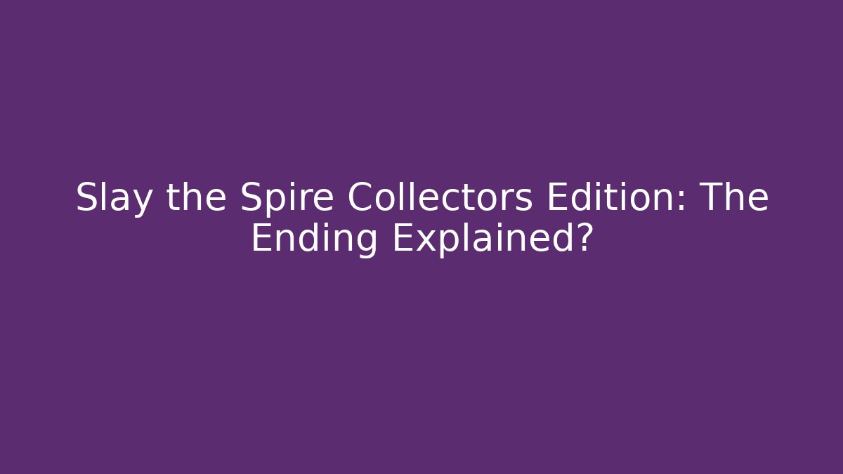 Slay the Spire Collectors Edition: The Ending Explained? - Create More Assets