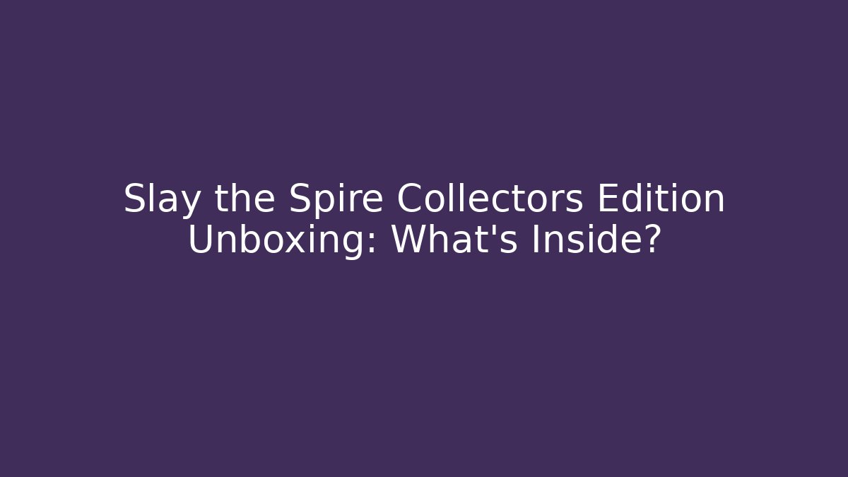 Slay the Spire Collectors Edition Unboxing: What's Inside?