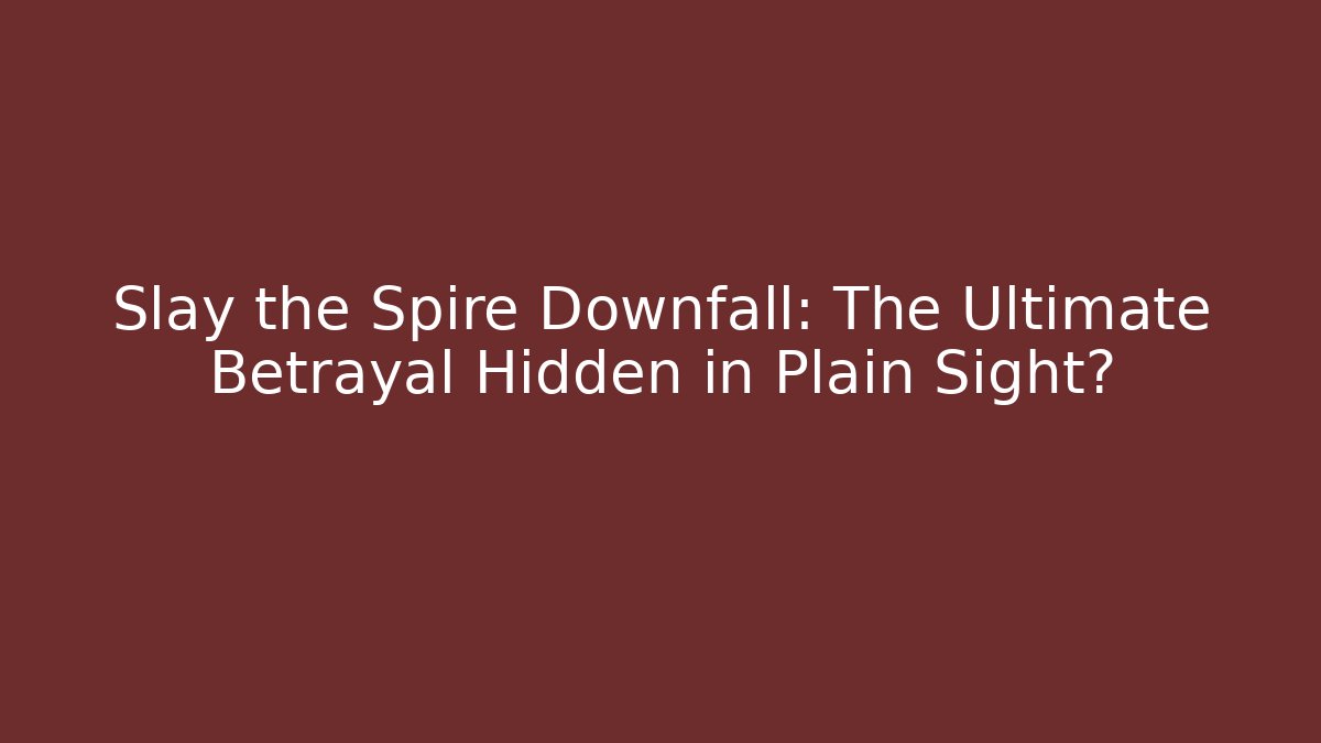 Slay the Spire Downfall: The Ultimate Betrayal Hidden in Plain Sight?