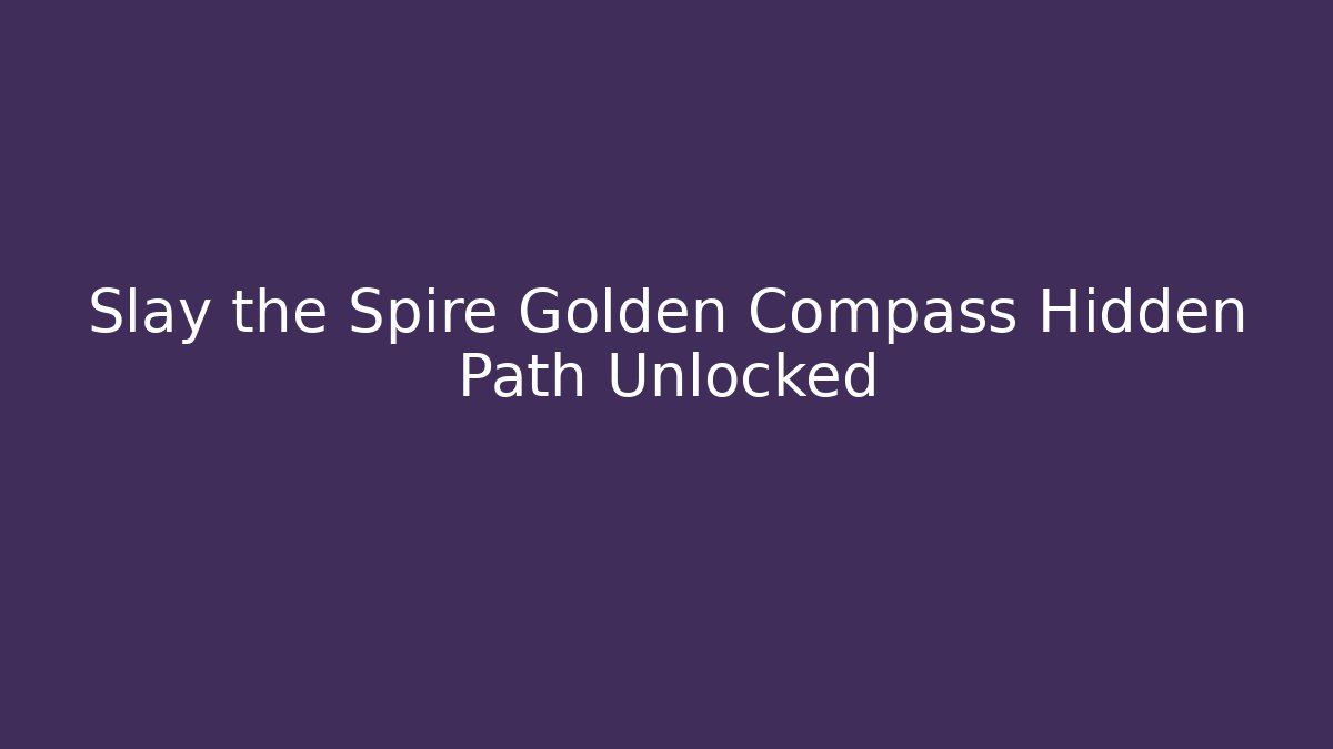 Slay the Spire Golden Compass Hidden Path Unlocked