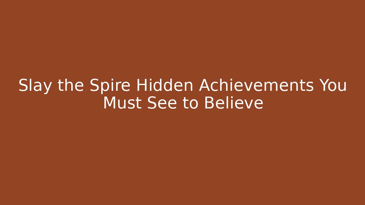 Slay the Spire Hidden Achievements You Must See to Believe