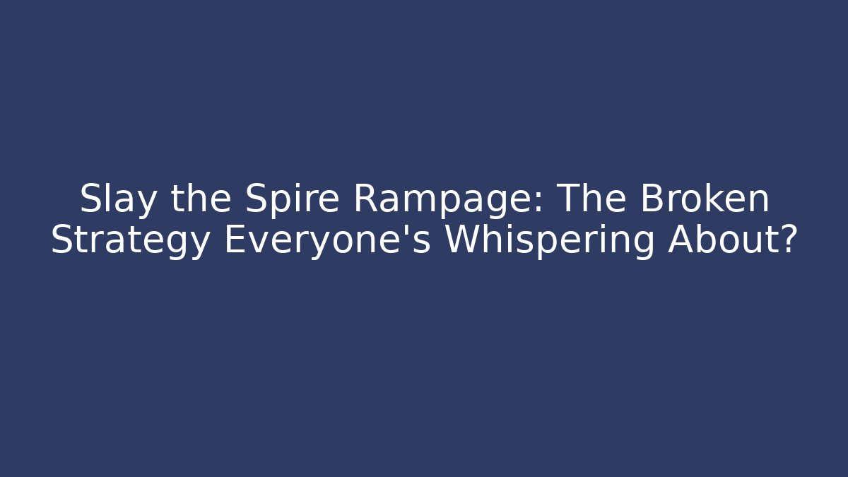Slay the Spire Rampage: The Broken Strategy Everyone's Whispering About?
