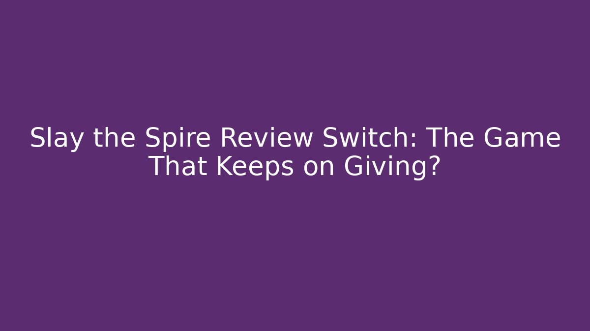 Slay the Spire Review Switch: The Game That Keeps on Giving?