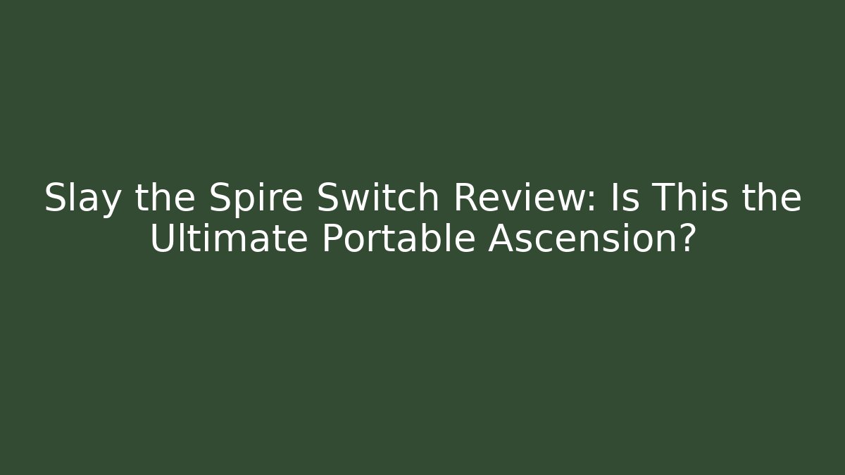 Slay the Spire Switch Review: Is This the Ultimate Portable Ascension?