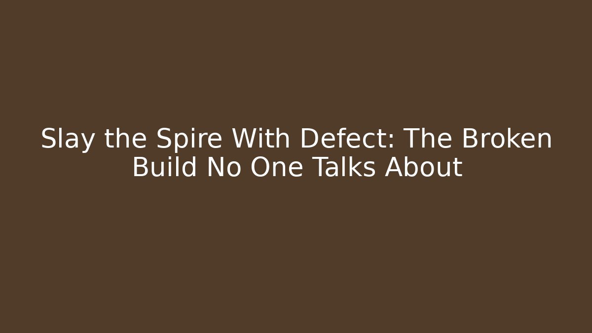 Slay the Spire With Defect: The Broken Build No One Talks About