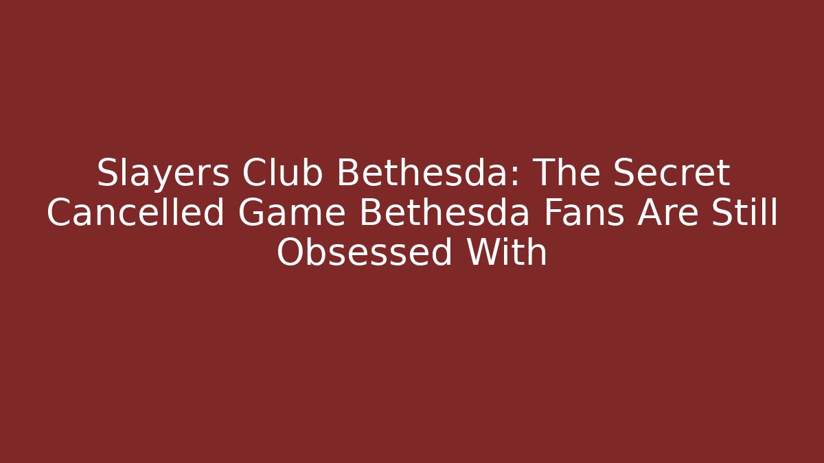 Slayers Club Bethesda: The Secret Cancelled Game Bethesda Fans Are Still Obsessed With