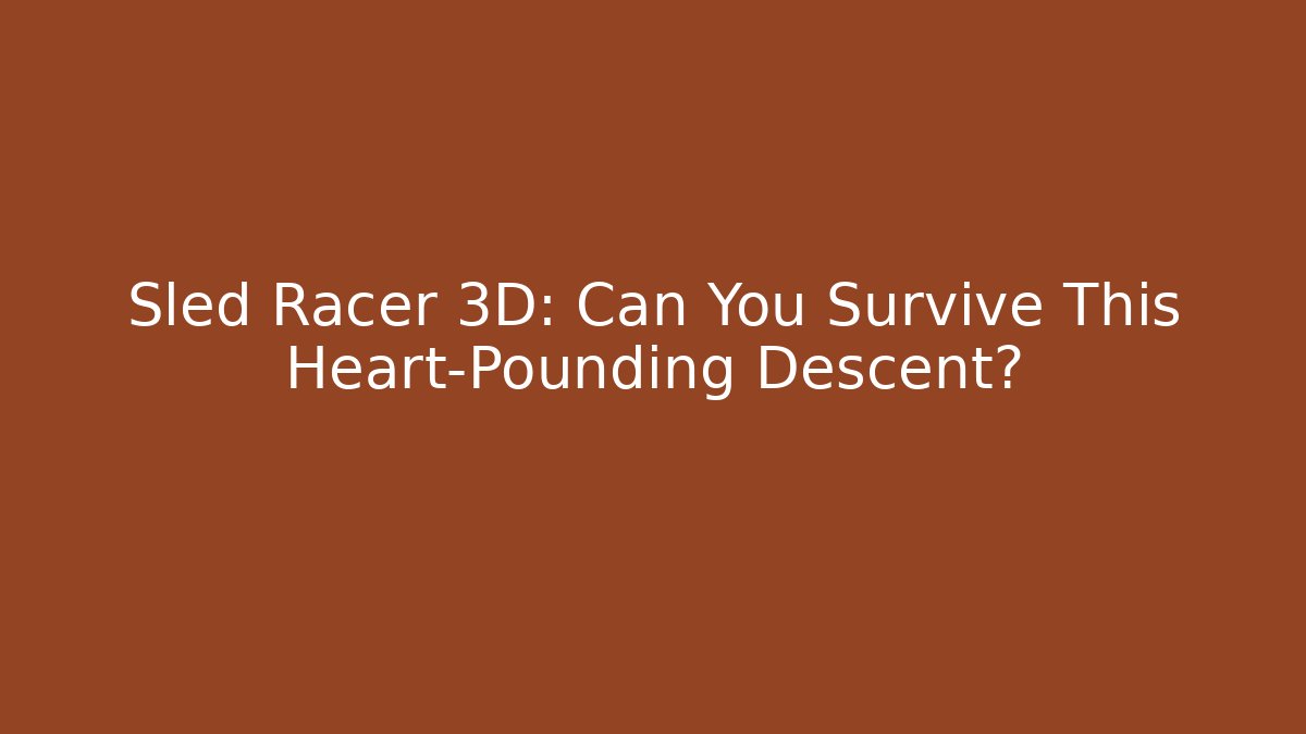 Sled Racer 3D: Can You Survive This Heart-Pounding Descent?