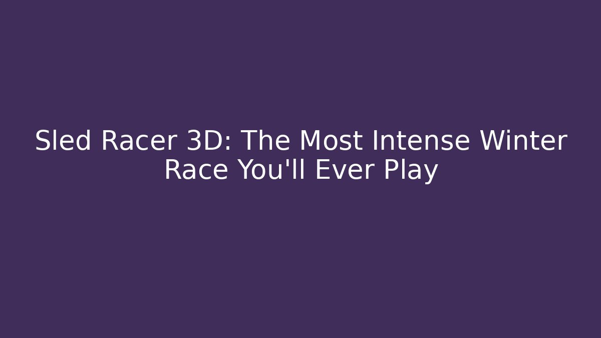 Sled Racer 3D: The Most Intense Winter Race You'll Ever Play