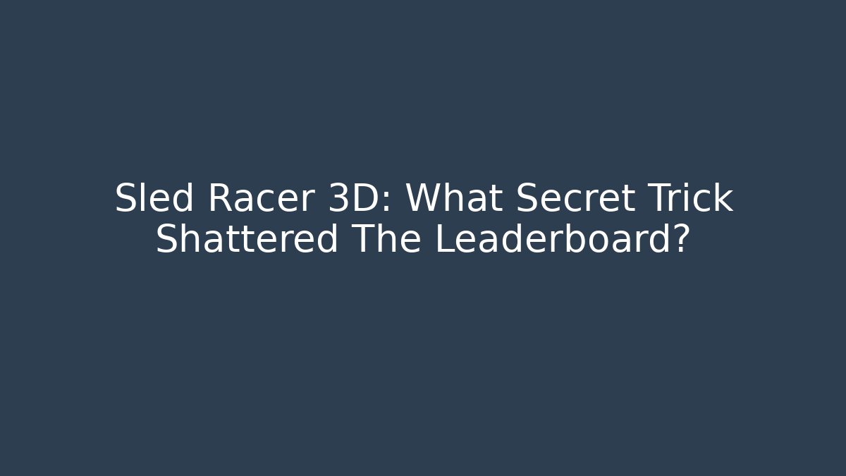 Sled Racer 3D: What Secret Trick Shattered The Leaderboard?