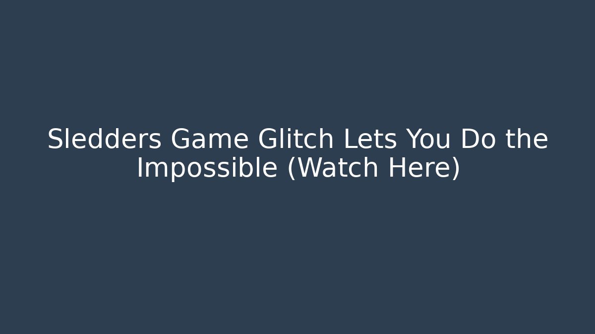 Sledders Game Glitch Lets You Do the Impossible (Watch Here) - Create More Assets