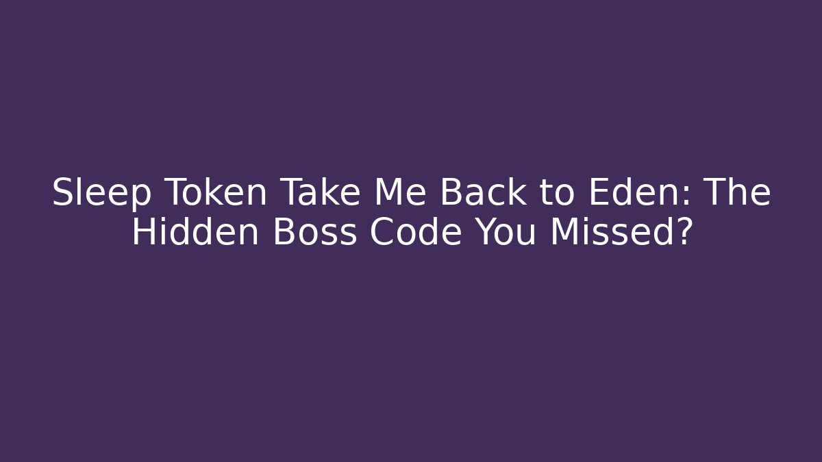 Sleep Token Take Me Back to Eden: The Hidden Boss Code You Missed?