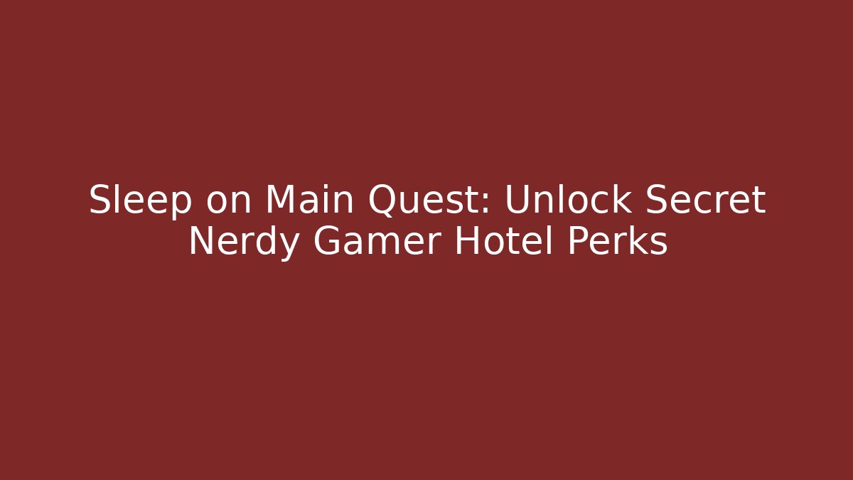 Sleep on Main Quest: Unlock Secret Nerdy Gamer Hotel Perks