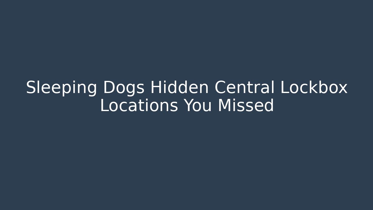 Sleeping Dogs Hidden Central Lockbox Locations You Missed