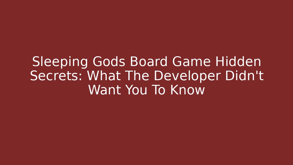 Sleeping Gods Board Game Hidden Secrets: What The Developer Didn't Want You To Know