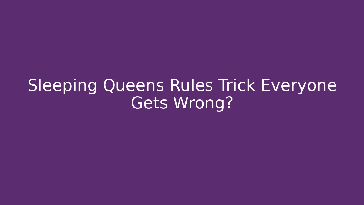 Sleeping Queens Rules Trick Everyone Gets Wrong? - Create More Assets
