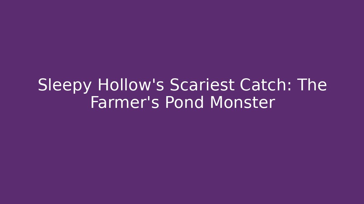 Sleepy Hollow's Scariest Catch: The Farmer's Pond Monster